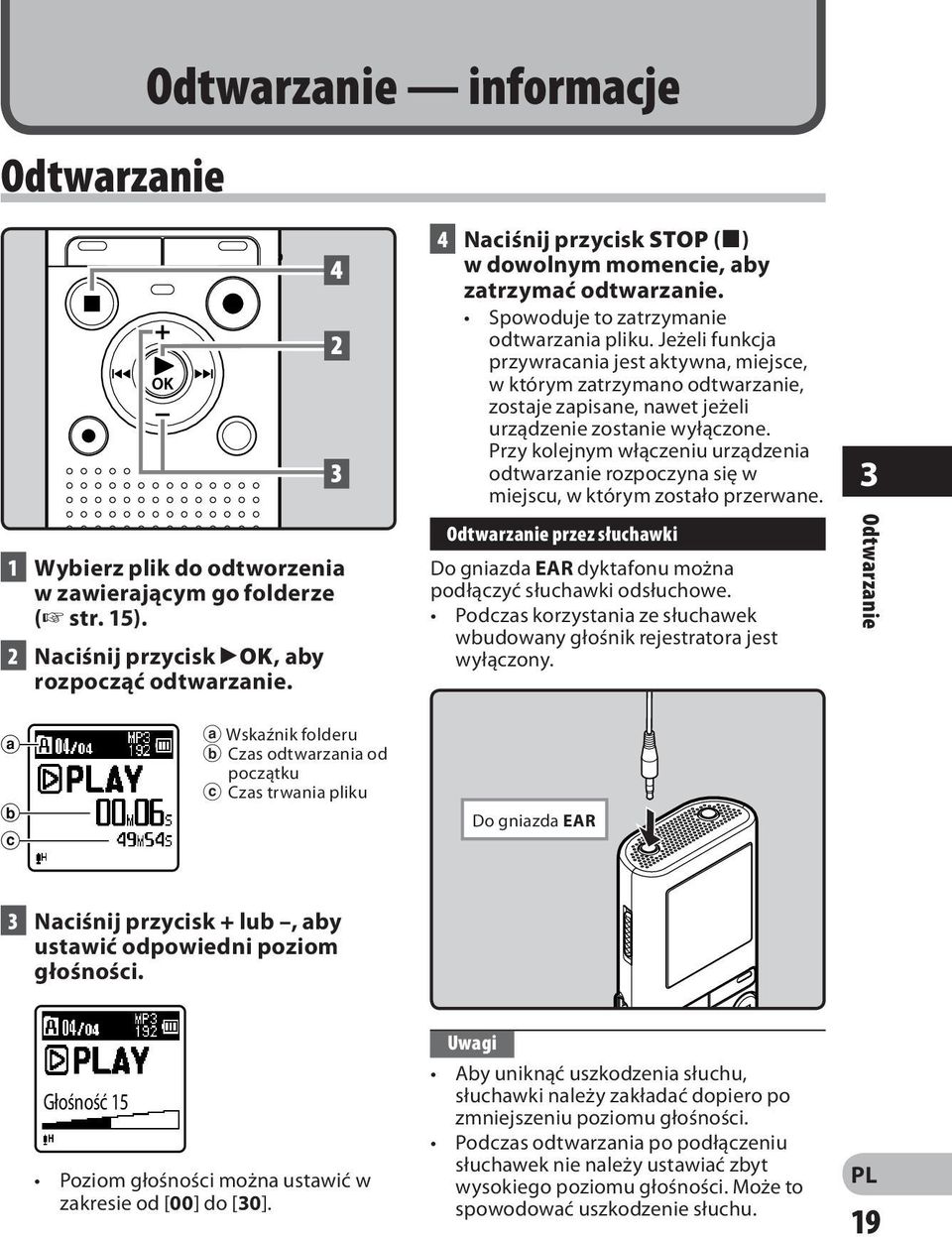 Przy kolejnym włączeniu urządzenia odtwarzanie rozpoczyna się w miejscu, w którym zostało przerwane. 3 1 Wybierz plik do odtworzenia w zawierającym go folderze ( str. 15).