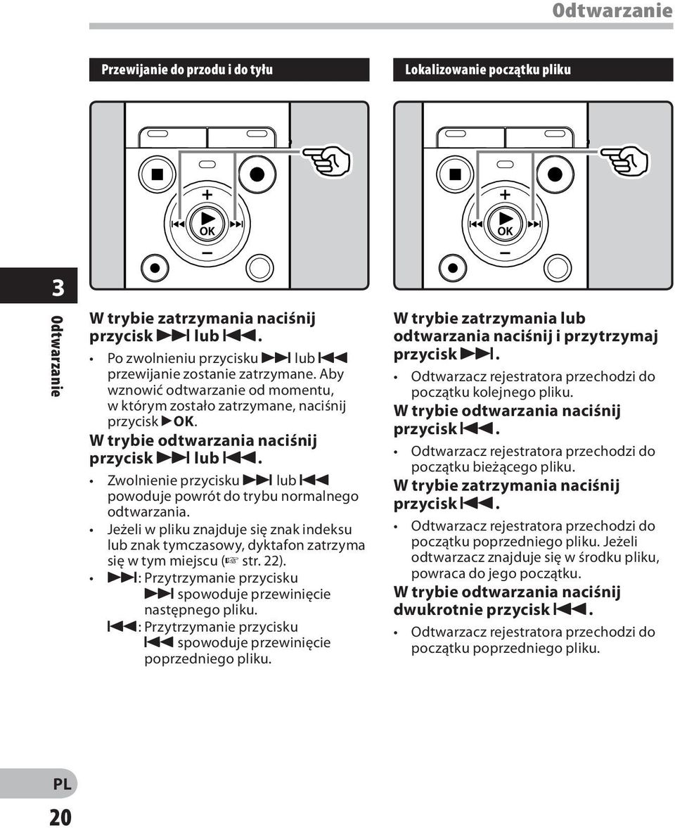 Zwolnienie przycisku 9 lub 0 powoduje powrót do trybu normalnego odtwarzania. Jeżeli w pliku znajduje się znak indeksu lub znak tymczasowy, dyktafon zatrzyma się w tym miejscu ( str. 22).