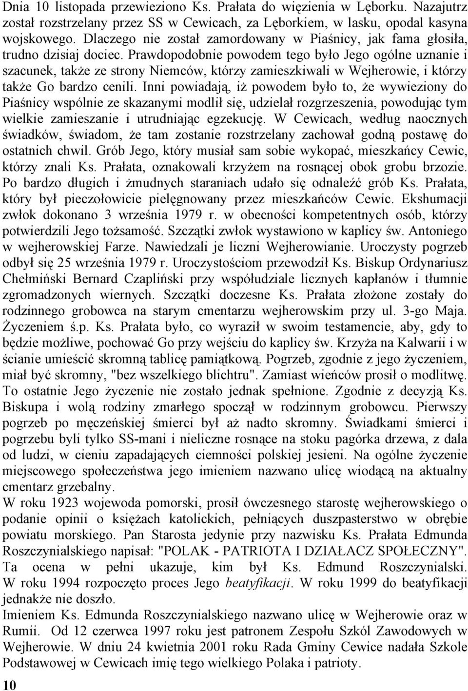 Prawdopodobnie powodem tego było Jego ogólne uznanie i szacunek, także ze strony Niemców, którzy zamieszkiwali w Wejherowie, i którzy także Go bardzo cenili.