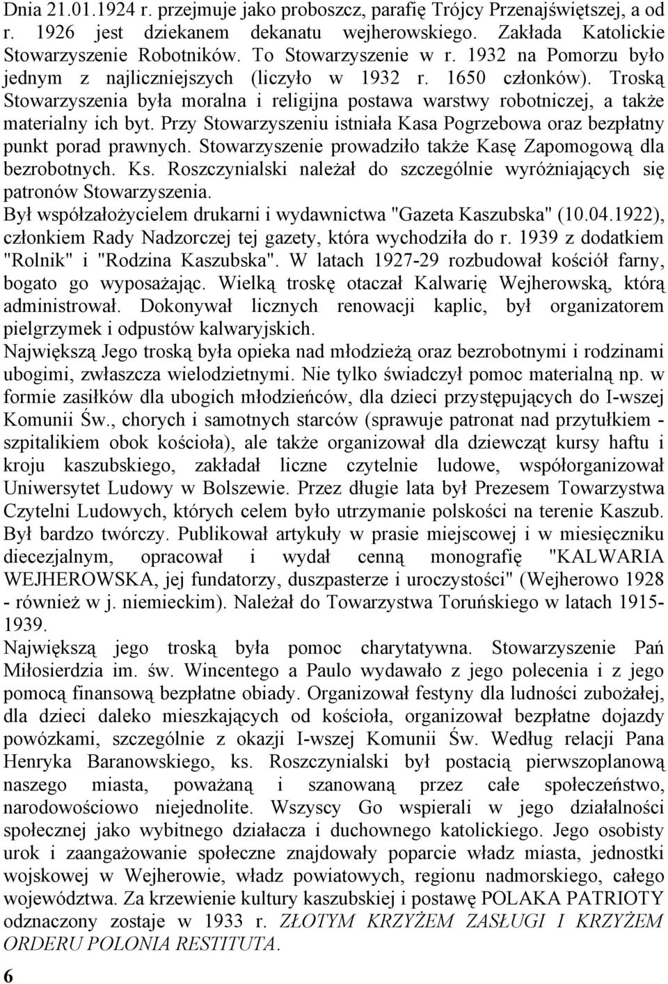 Przy Stowarzyszeniu istniała Kasa Pogrzebowa oraz bezpłatny punkt porad prawnych. Stowarzyszenie prowadziło także Kasę Zapomogową dla bezrobotnych. Ks.