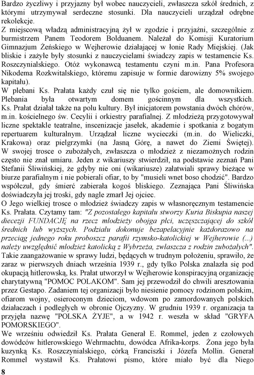 Należał do Komisji Kuratorium Gimnazjum Żeńskiego w Wejherowie działającej w łonie Rady Miejskiej. (Jak bliskie i zażyłe były stosunki z nauczycielami świadczy zapis w testamencie Ks.