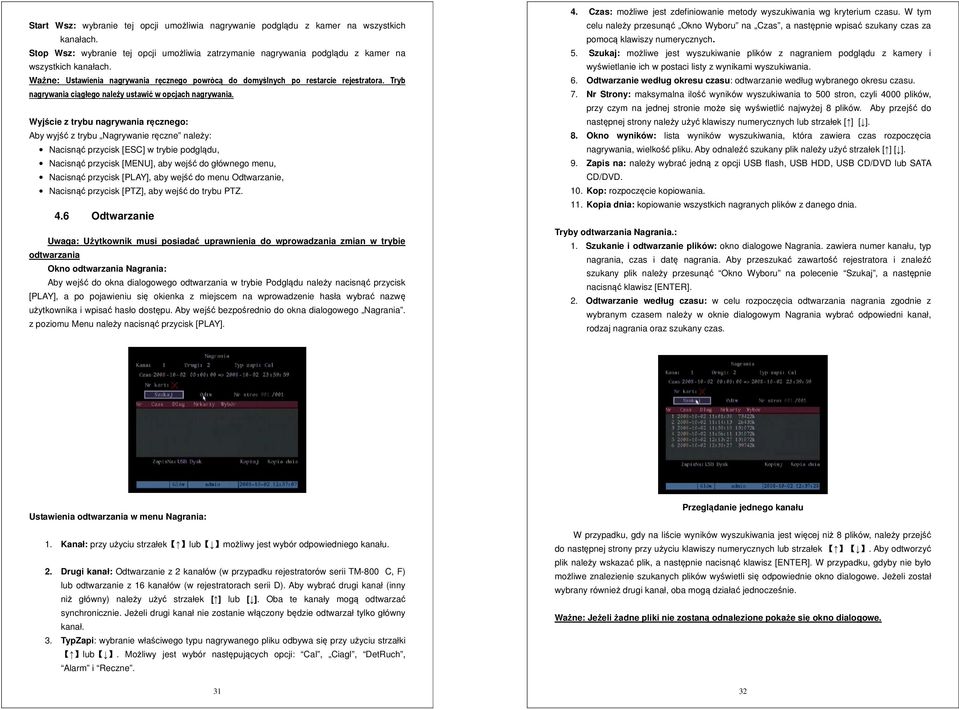 Wyjście z trybu nagrywania ręcznego: Aby wyjść z trybu Nagrywanie ręczne należy: Nacisnąć przycisk [ESC] w trybie podglądu, Nacisnąć przycisk [MENU], aby wejść do głównego menu, Nacisnąć przycisk