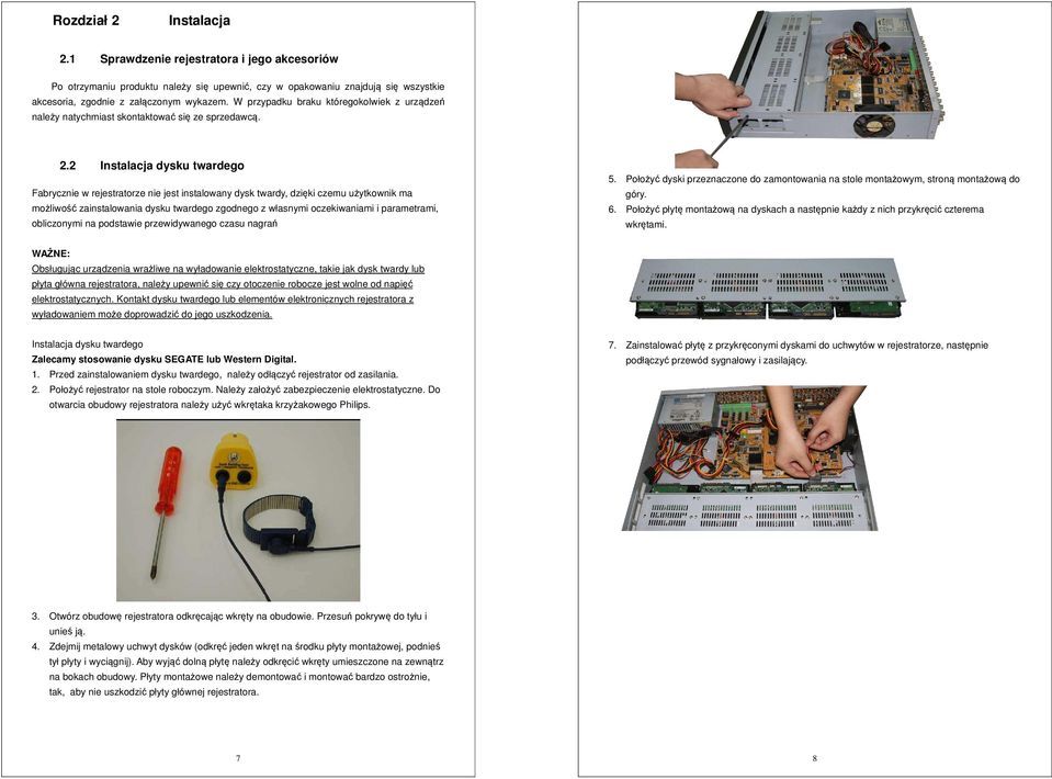 2 Instalacja dysku twardego Fabrycznie w rejestratorze nie jest instalowany dysk twardy, dzięki czemu użytkownik ma możliwość zainstalowania dysku twardego zgodnego z własnymi oczekiwaniami i