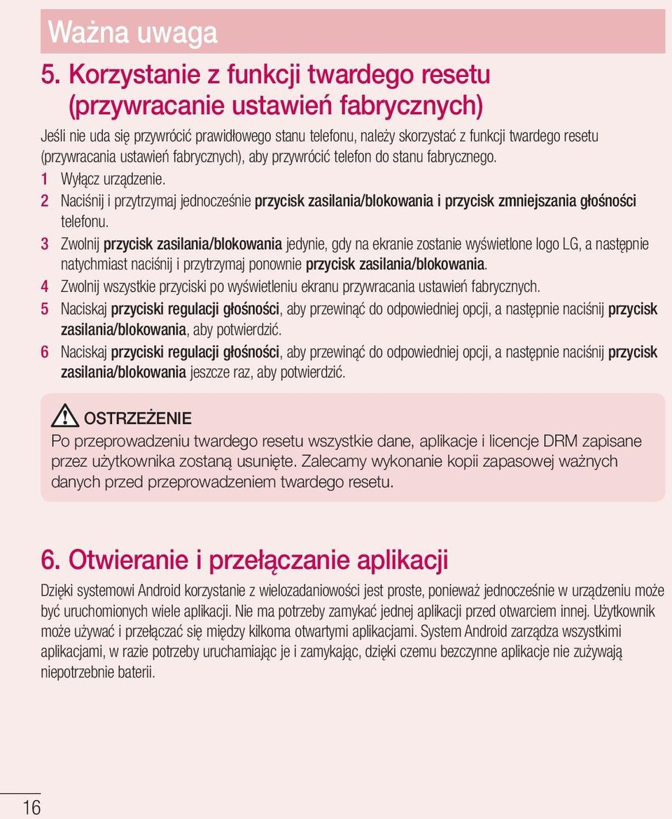 fabrycznych), aby przywrócić telefon do stanu fabrycznego. 1 Wyłącz urządzenie. 2 Naciśnij i przytrzymaj jednocześnie przycisk zasilania/blokowania i przycisk zmniejszania głośności telefonu.