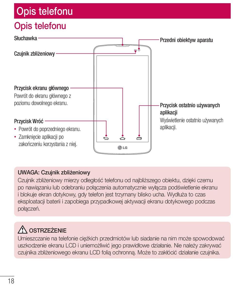 UWAGA: Czujnik zbliżeniowy Czujnik zbliżeniowy mierzy odległość telefonu od najbliższego obiektu, dzięki czemu po nawiązaniu lub odebraniu połączenia automatycznie wyłącza podświetlenie ekranu i