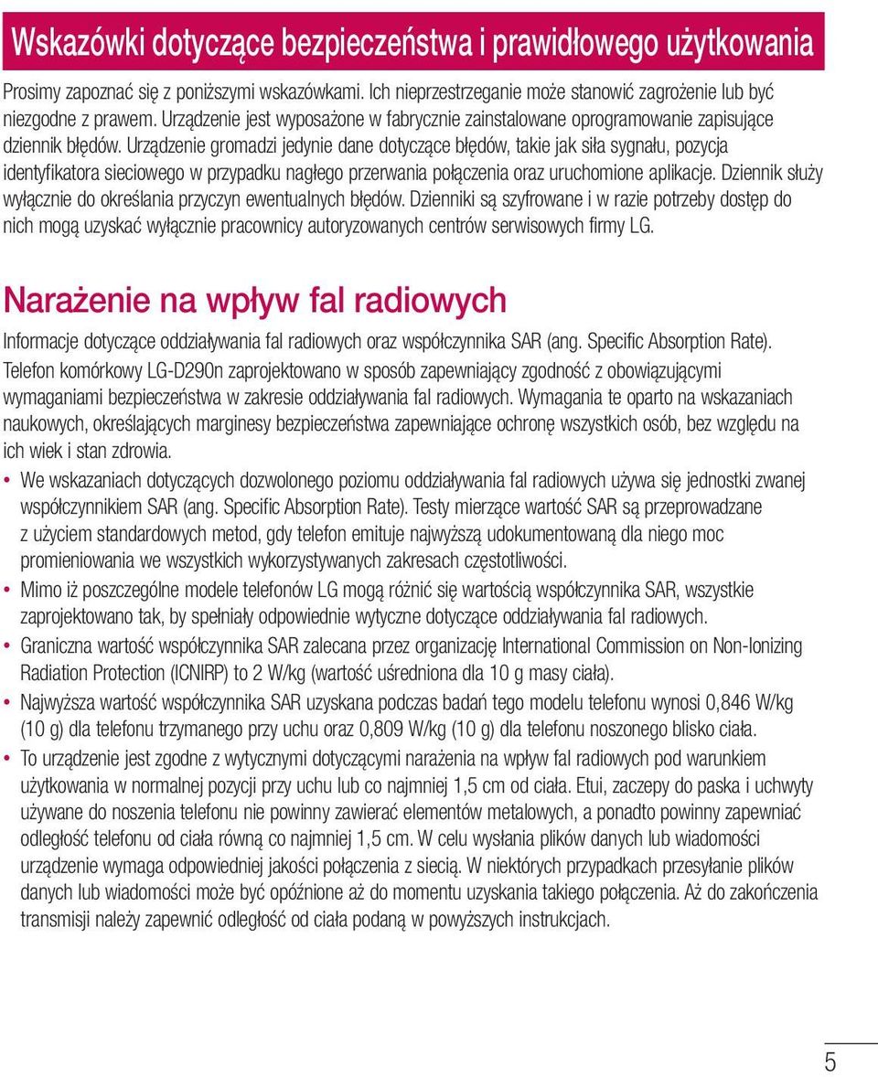 Urządzenie gromadzi jedynie dane dotyczące błędów, takie jak siła sygnału, pozycja identyfikatora sieciowego w przypadku nagłego przerwania połączenia oraz uruchomione aplikacje.