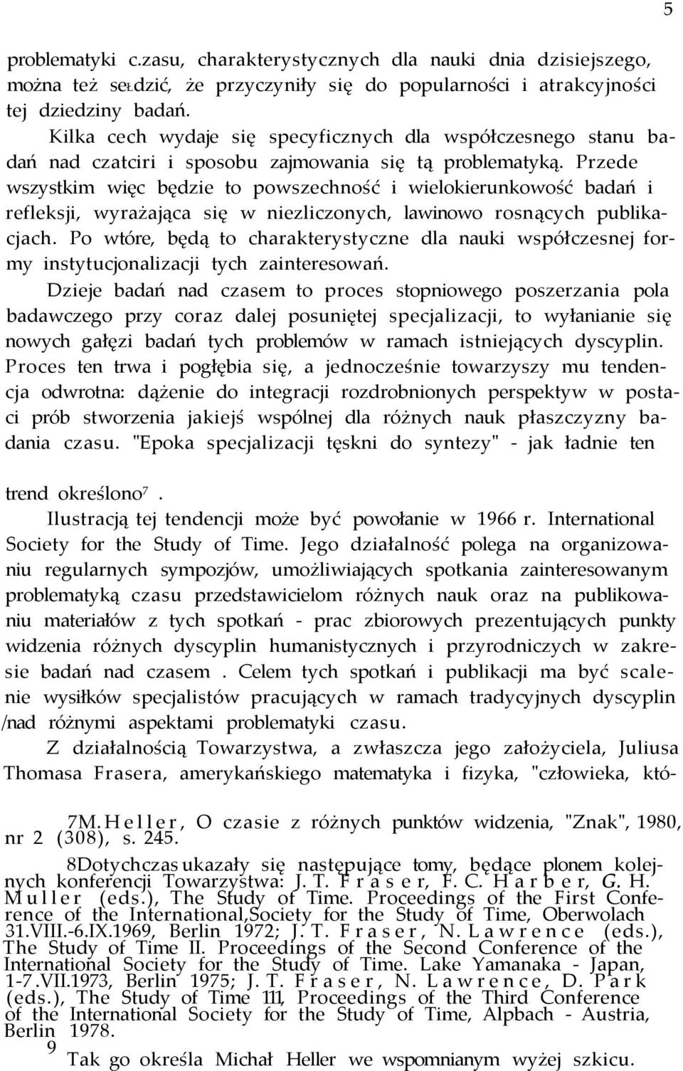 Przede wszystkim więc będzie to powszechność i wielokierunkowość badań i refleksji, wyrażająca się w niezliczonych, lawinowo rosnących publikacjach.