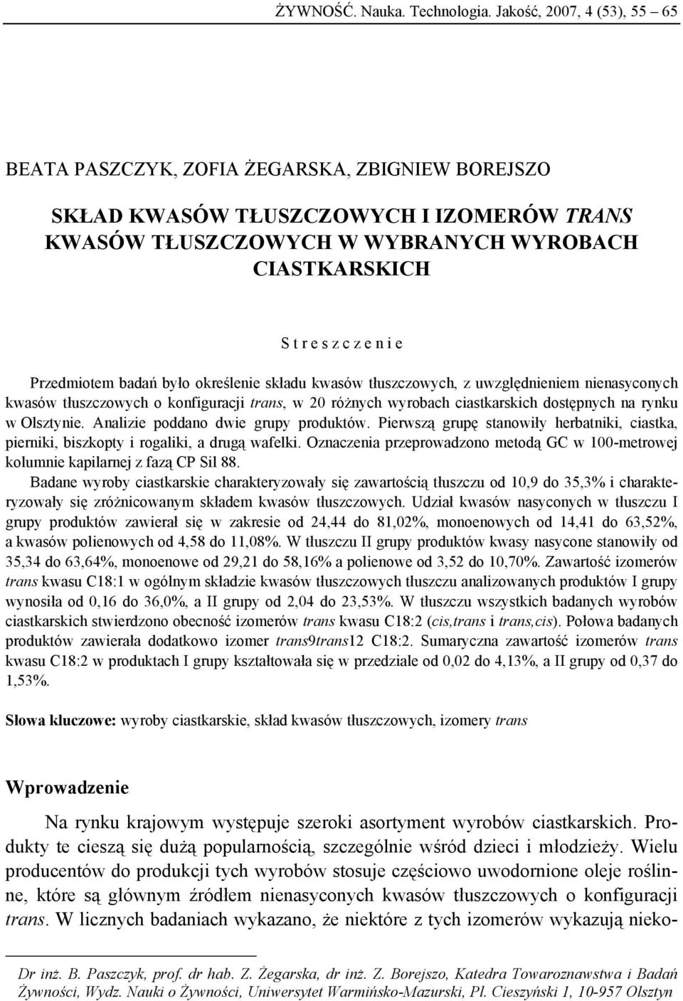 Przedmiotem badań było określenie składu kwasów tłuszczowych, z uwzględnieniem nienasyconych kwasów tłuszczowych o konfiguracji trans, w 20 różnych wyrobach ciastkarskich dostępnych na rynku w