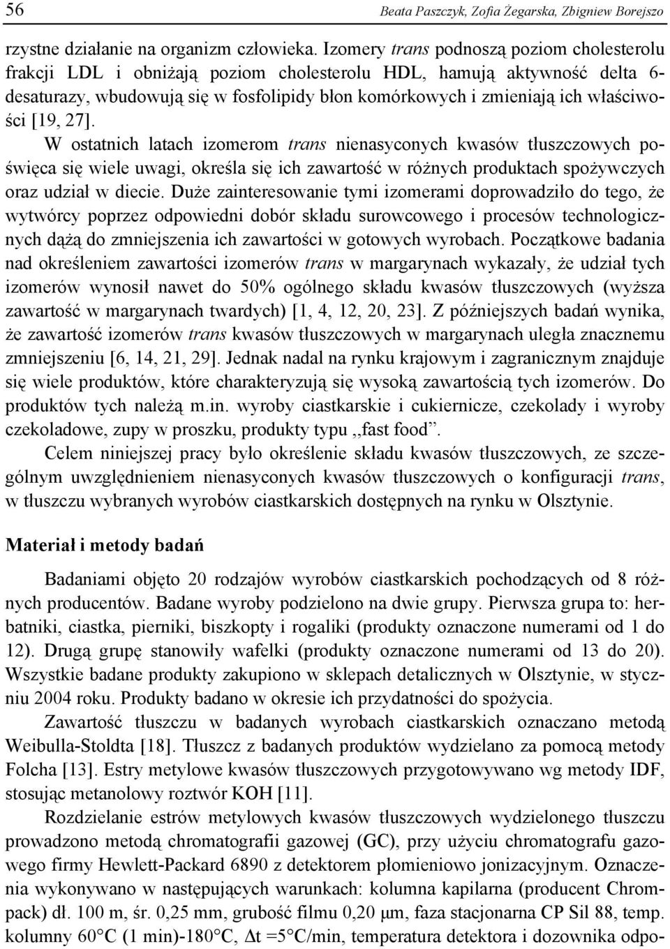 właściwości [19, 27]. W ostatnich latach izomerom trans nienasyconych kwasów tłuszczowych poświęca się wiele uwagi, określa się ich zawartość w różnych produktach spożywczych oraz udział w diecie.