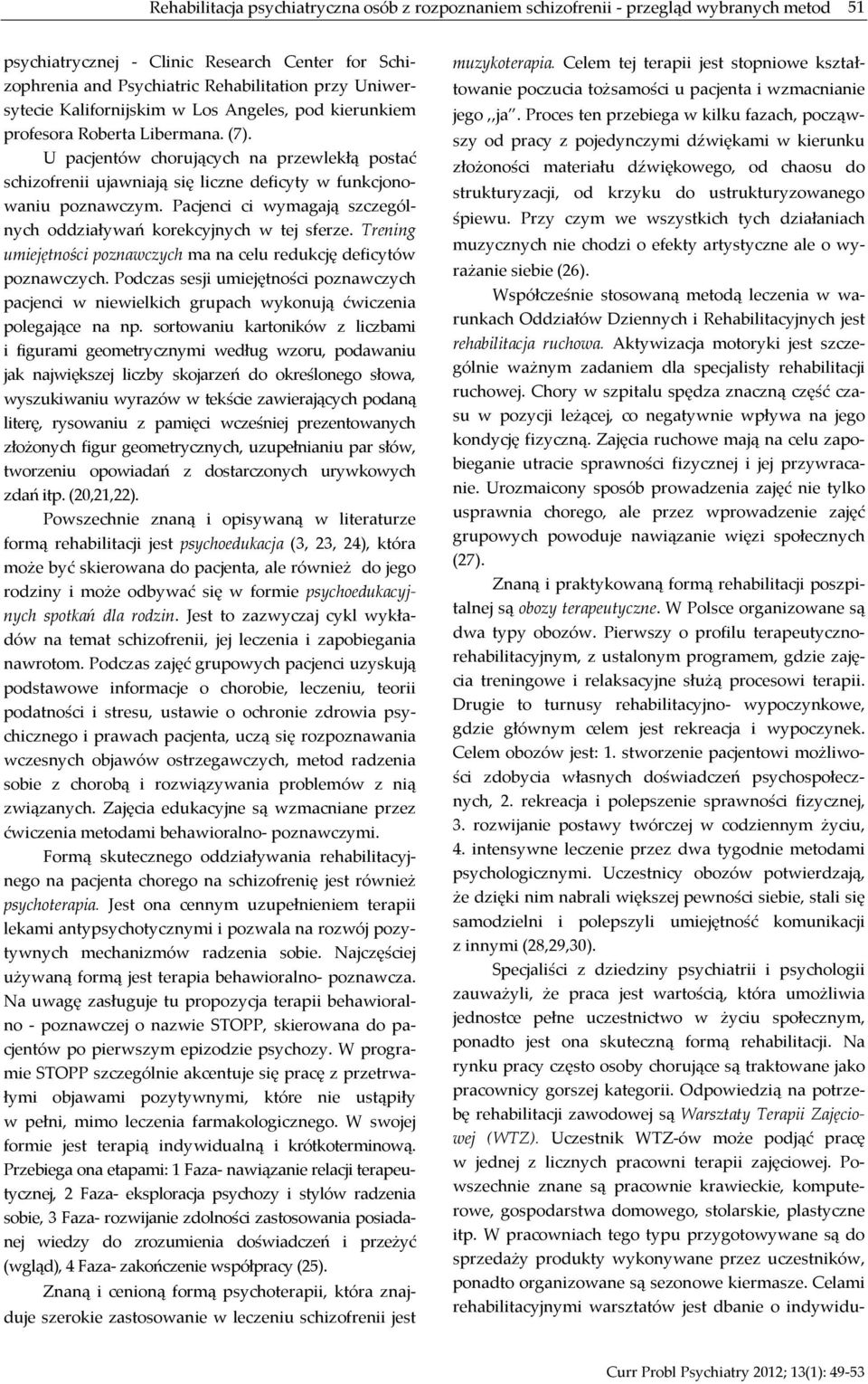 U pacjentów chorujących na przewlekłą postać schizofrenii ujawniają się liczne deficyty w funkcjonowaniu poznawczym. Pacjenci ci wymagają szczególnych oddziaływań korekcyjnych w tej sferze.