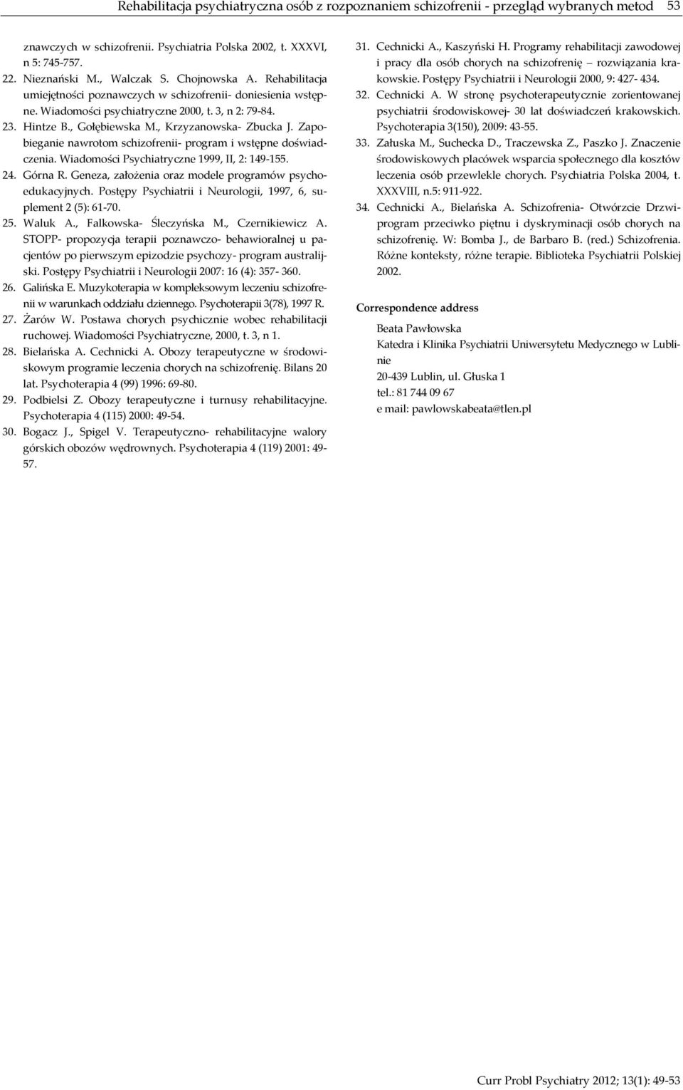 Zapobieganie nawrotom schizofrenii- program i wstępne doświadczenia. Wiadomości Psychiatryczne 1999, II, 2: 149-155. 24. Górna R. Geneza, założenia oraz modele programów psychoedukacyjnych.