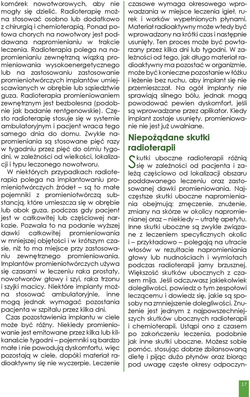 Radioterapia polega na napromienianiu zewnętrzną wiązką promieniowania wysokoenergetycznego lub na zastosowaniu zastosowanie promieniotwórczych implantów umiejscawianych w obrębie lub sąsiedztwie