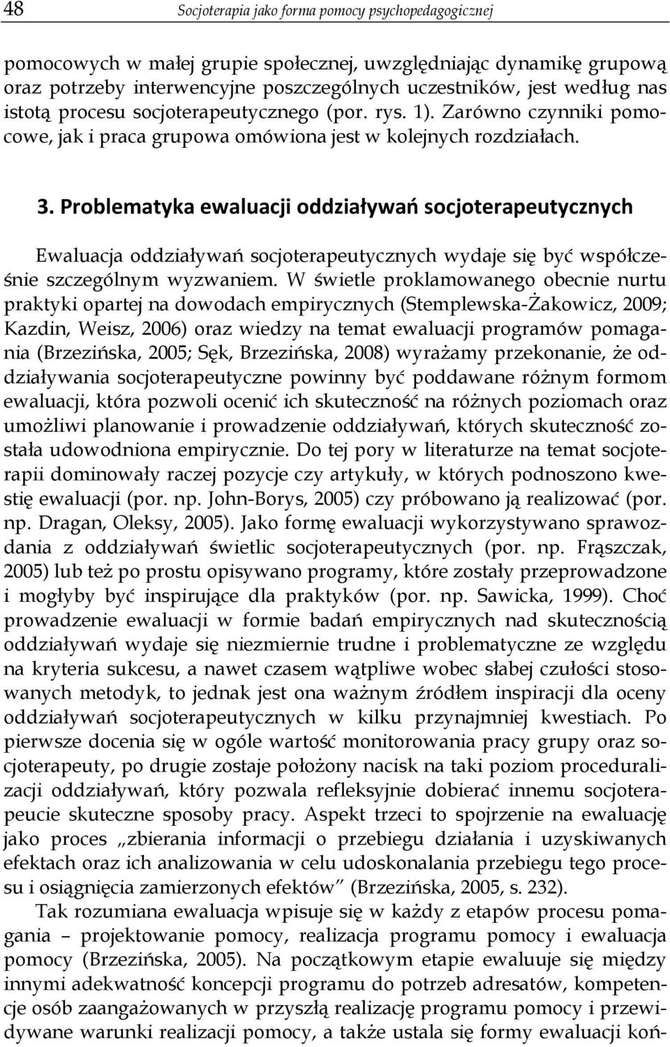 Problematyka ewaluacji oddzia ywa socjoterapeutycznych Ewaluacja oddzia ywa socjoterapeutycznych wydaje si by wspó cze- nie szczególnym wyzwaniem.