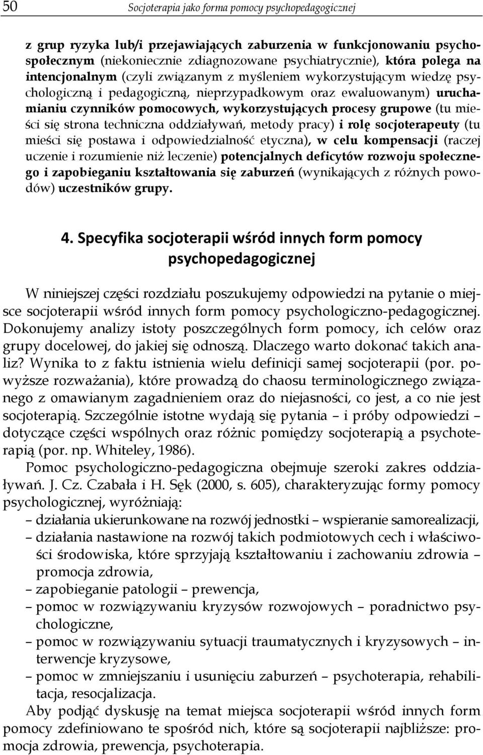 (tu mie- ci si strona techniczna oddzia ywa, metody pracy) i rol socjoterapeuty (tu mie ci si postawa i odpowiedzialno etyczna), w celu kompensacji (raczej uczenie i rozumienie ni leczenie)