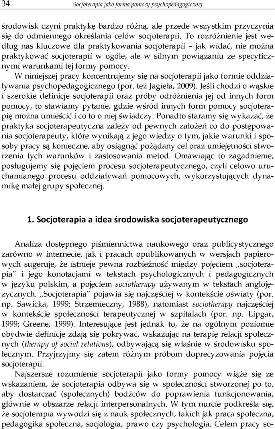 W niniejszej pracy koncentrujemy si na socjoterapii jako formie oddzia- ywania psychopedagogicznego (por. te Jagie a, 2009).