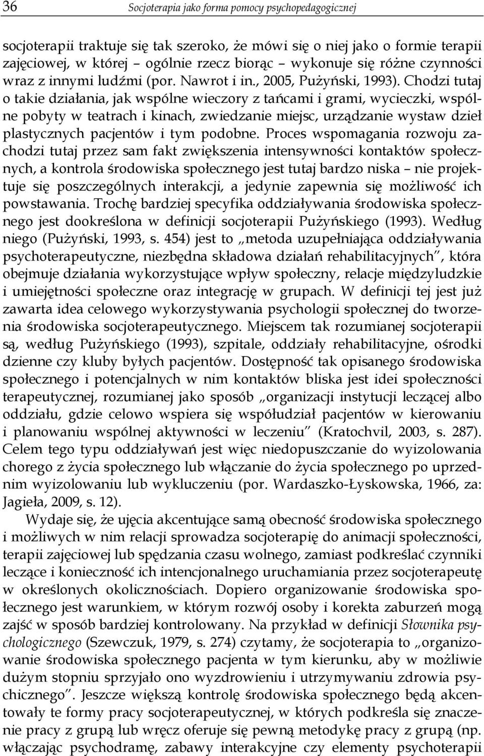 Chodzi tutaj o takie dzia ania, jak wspólne wieczory z ta cami i grami, wycieczki, wspólne pobyty w teatrach i kinach, zwiedzanie miejsc, urz dzanie wystaw dzie plastycznych pacjentów i tym podobne.