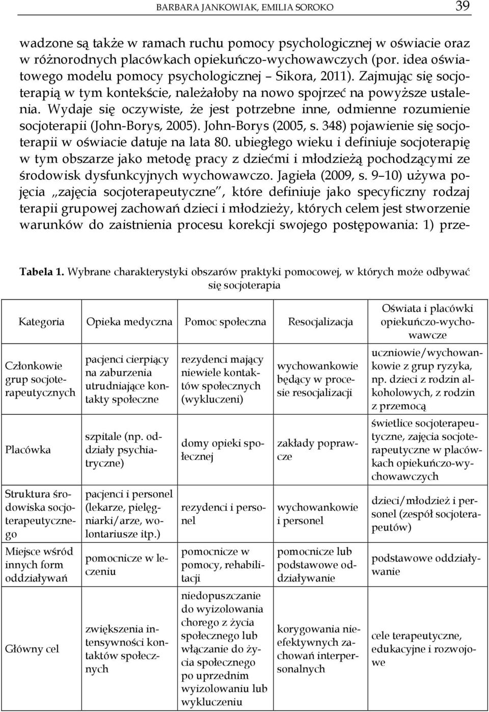 Wydaje si oczywiste, e jest potrzebne inne, odmienne rozumienie socjoterapii (John-Borys, 2005). John-Borys (2005, s. 348) pojawienie si socjoterapii w o wiacie datuje na lata 80.