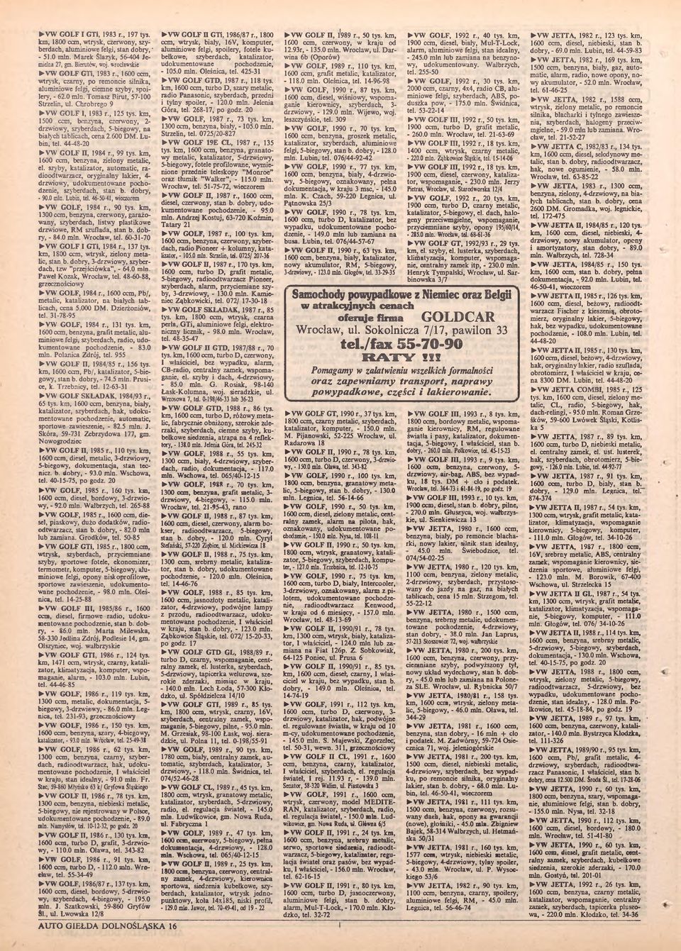 , 125 tys. km, 1500 ccm, benzyna, czerwony, 2- drzwiowy, szyberdach, 5-biegowy, na białych tablicach, cena 2.600 DM. Lubin, tel. 44-48-20 VW GOLF n, 1984 r., 99 tys.