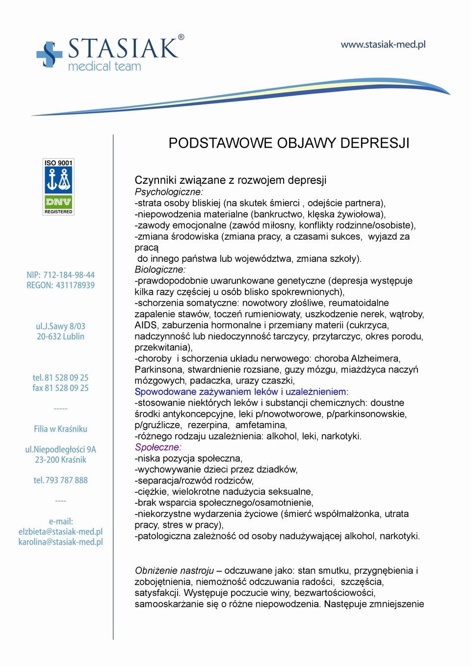 Biologiczne: -prawdopodobnie uwarunkowane genetyczne (depresja występuje kilka razy częściej u osób blisko spokrewnionych), -schorzenia somatyczne: nowotwory złośliwe, reumatoidalne zapalenie stawów,