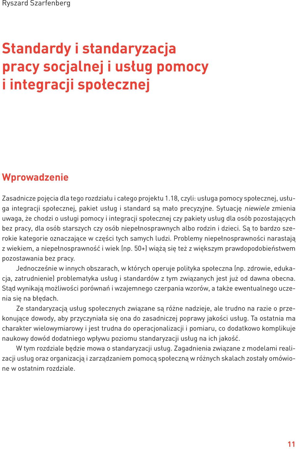 Sytuację niewiele zmienia uwaga, że chodzi o usługi pomocy i integracji społecznej czy pakiety usług dla osób pozostających bez pracy, dla osób starszych czy osób niepełnosprawnych albo rodzin i