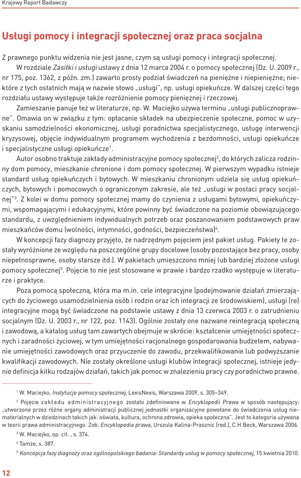 ) zawarto prosty podział świadczeń na pieniężne i niepieniężne; niektóre z tych ostatnich mają w nazwie słowo usługi, np. usługi opiekuńcze.