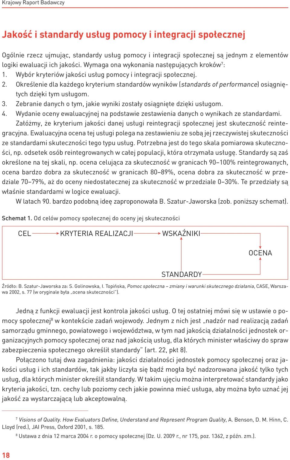 Określenie dla każdego kryterium standardów wyników (standards of performance) osiągniętych dzięki tym usługom. 3. Zebranie danych o tym, jakie wyniki zostały osiągnięte dzięki usługom. 4.