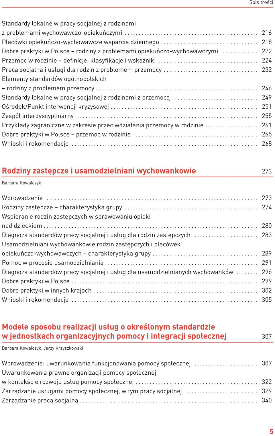 .. 232 Elementy standardów ogólnopolskich rodziny z problemem przemocy... 246 Standardy lokalne w pracy socjalnej z rodzinami z przemocą... 249 Ośrodek/Punkt interwencji kryzysowej.