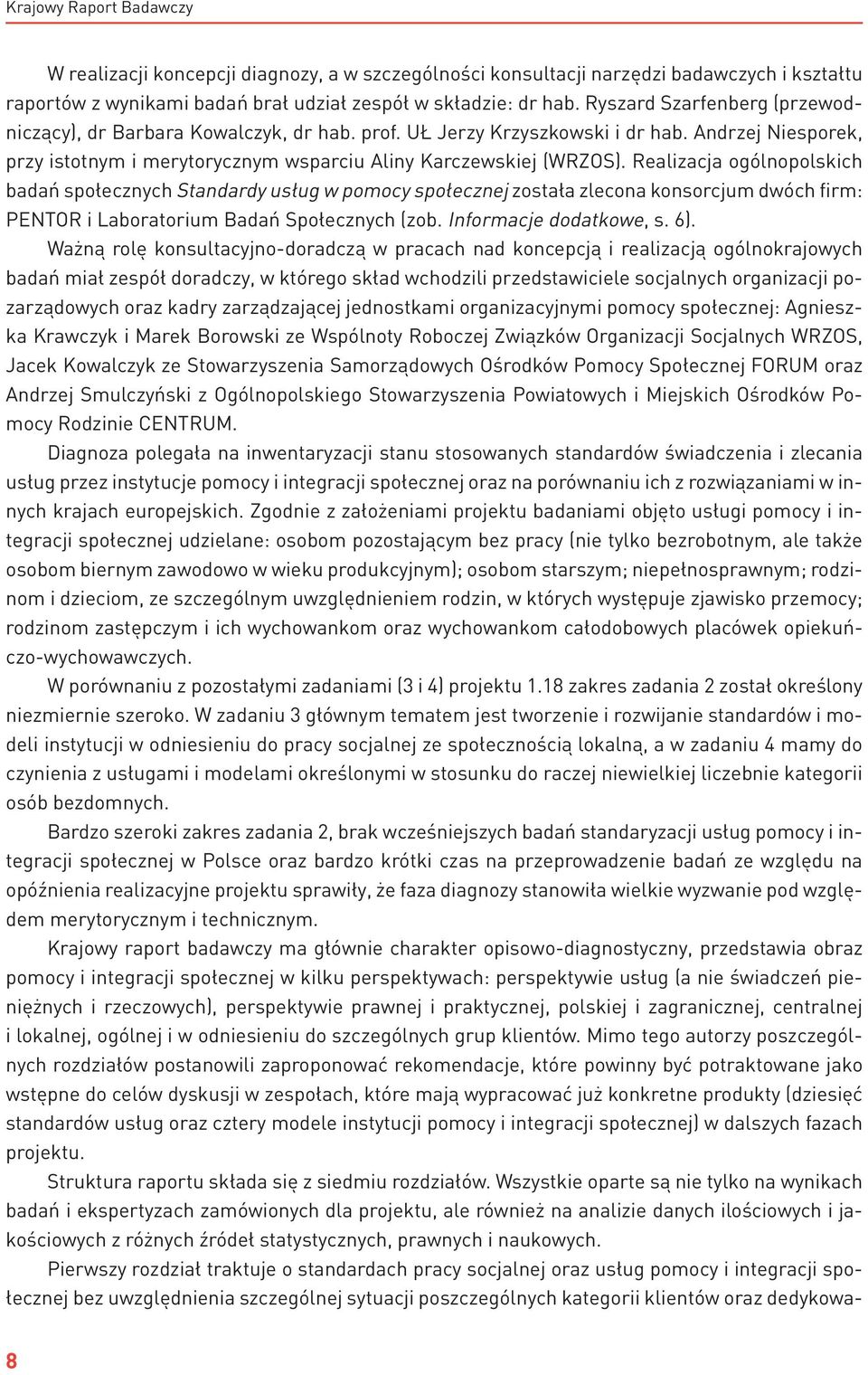 Realizacja ogólnopolskich badań społecznych Standardy usług w pomocy społecznej została zlecona konsorcjum dwóch firm: PENTOR i Laboratorium Badań Społecznych (zob. Informacje dodatkowe, s. 6).