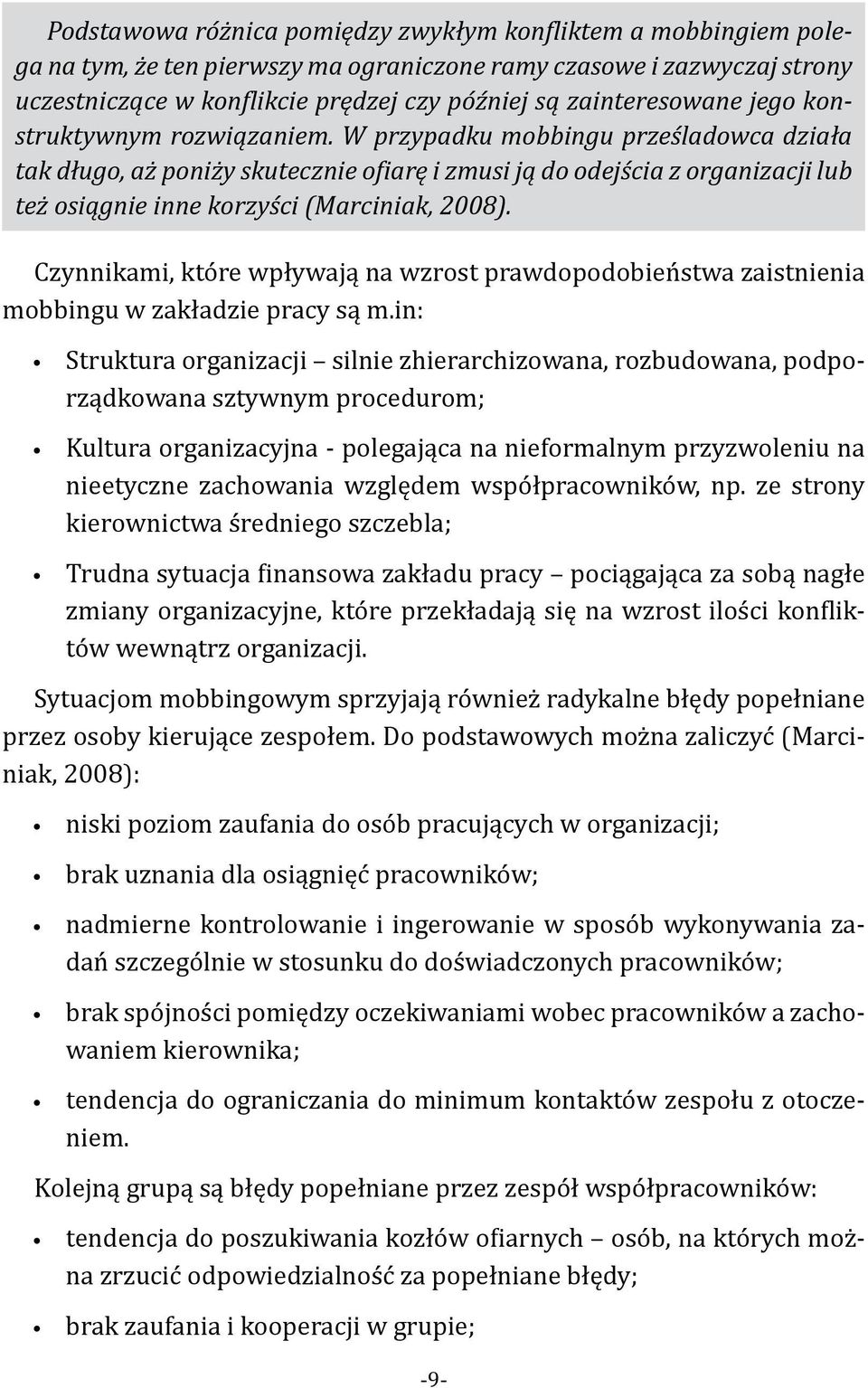 W przypadku mobbingu prześladowca działa tak długo, aż poniży skutecznie ofiarę i zmusi ją do odejścia z organizacji lub też osiągnie inne korzyści (Marciniak, 2008).