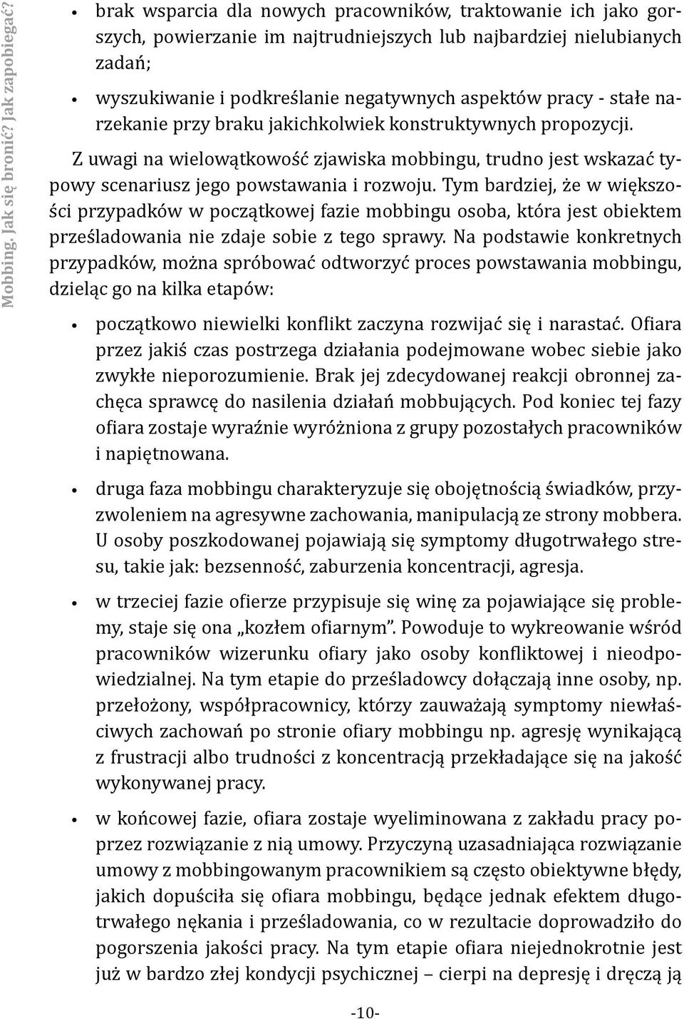 narzekanie przy braku jakichkolwiek konstruktywnych propozycji. Z uwagi na wielowątkowość zjawiska mobbingu, trudno jest wskazać typowy scenariusz jego powstawania i rozwoju.