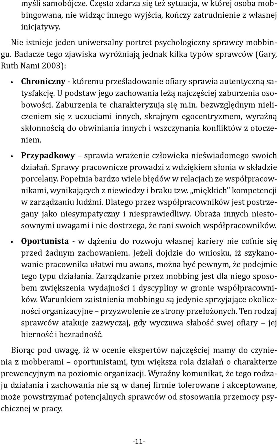 Badacze tego zjawiska wyróżniają jednak kilka typów sprawców (Gary, Ruth Nami 2003): Chroniczny - któremu prześladowanie ofiary sprawia autentyczną satysfakcję.