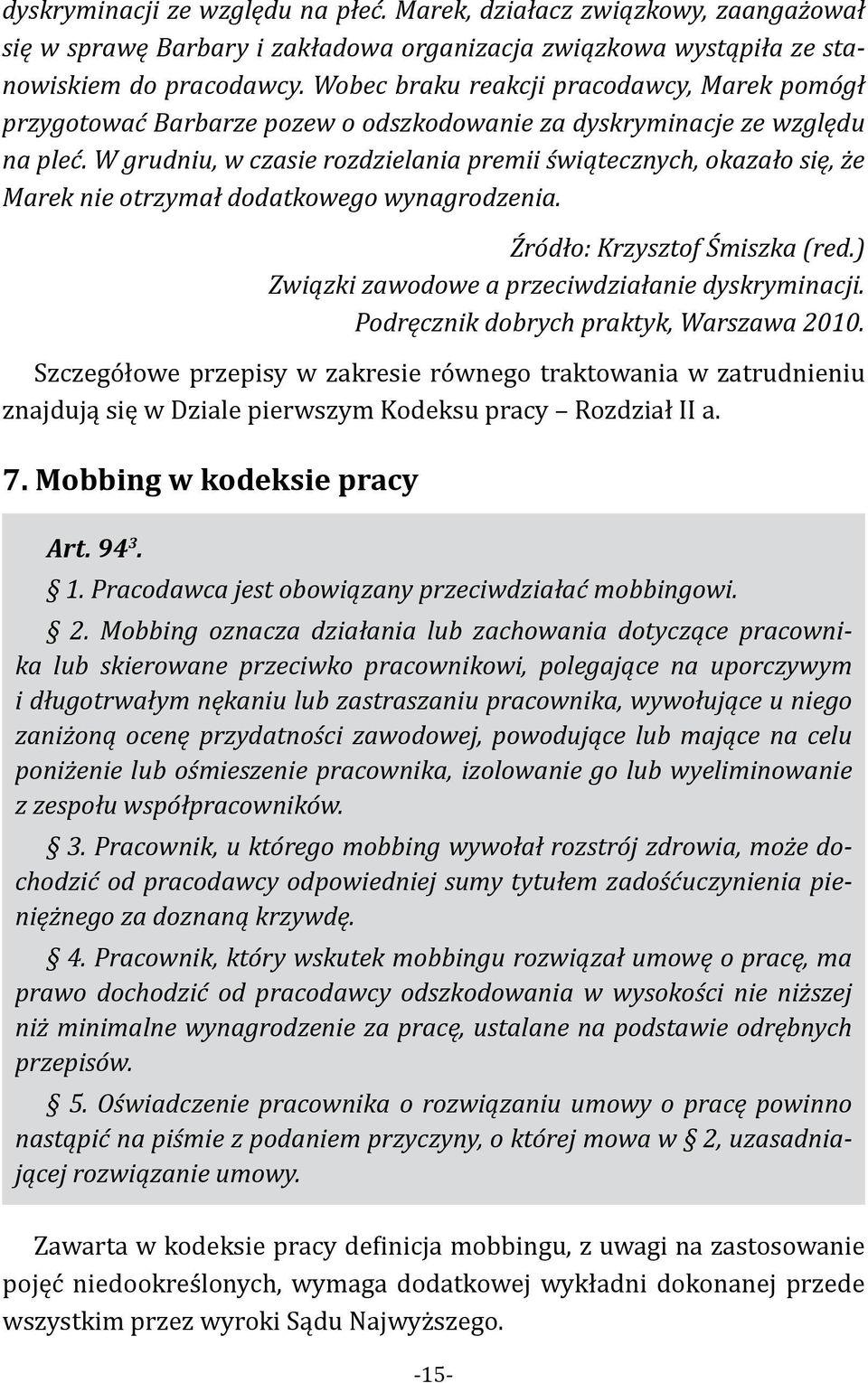 W grudniu, w czasie rozdzielania premii świątecznych, okazało się, że Marek nie otrzymał dodatkowego wynagrodzenia. Źródło: Krzysztof Śmiszka (red.) Związki zawodowe a przeciwdziałanie dyskryminacji.