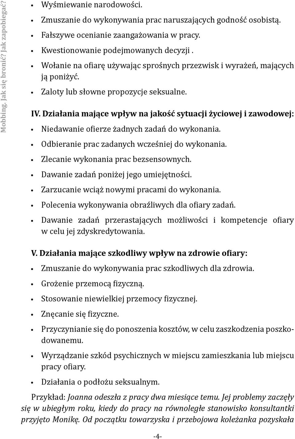 Działania mające wpływ na jakość sytuacji życiowej i zawodowej: Niedawanie ofierze żadnych zadań do wykonania. Odbieranie prac zadanych wcześniej do wykonania. Zlecanie wykonania prac bezsensownych.