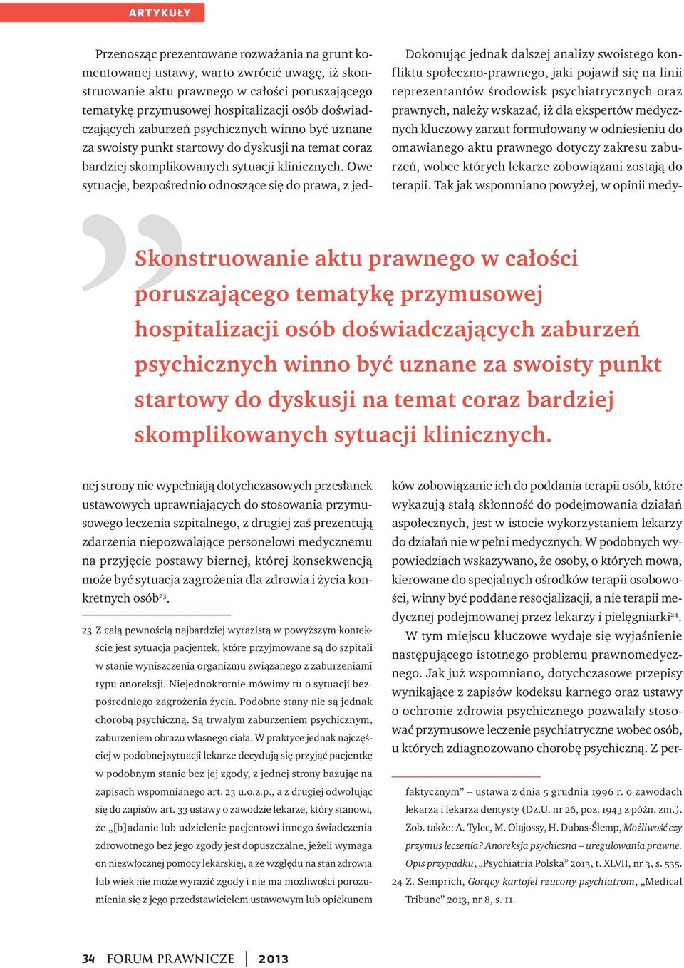 Przenosząc prezentowane rozważania na grunt komentowanej ustawy, warto zwrócić uwagę, iż skonstruowanie aktu prawnego w całości poruszającego tematykę przymusowej hospitalizacji osób doświadczających