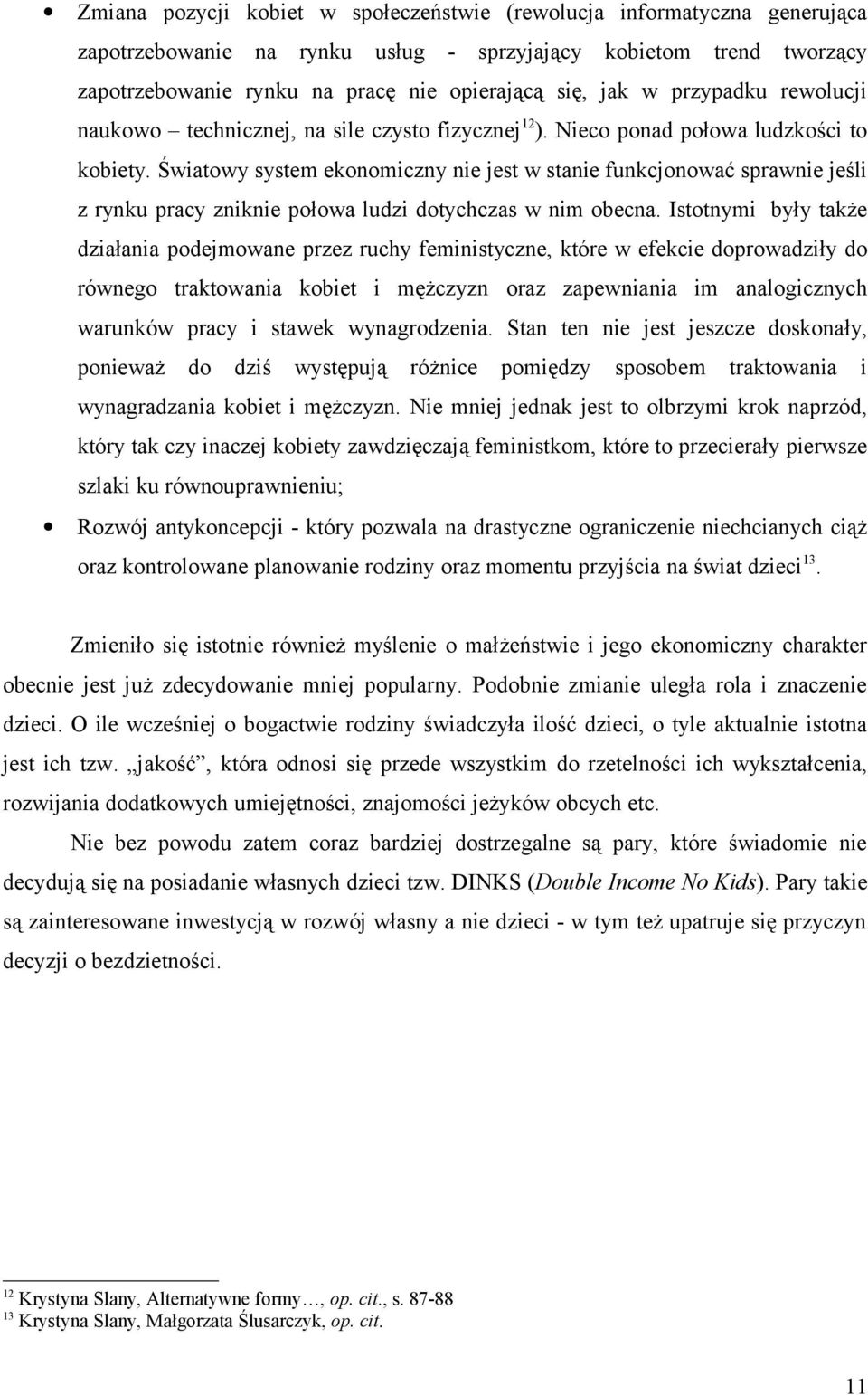 Światowy system ekonomiczny nie jest w stanie funkcjonować sprawnie jeśli z rynku pracy zniknie połowa ludzi dotychczas w nim obecna.