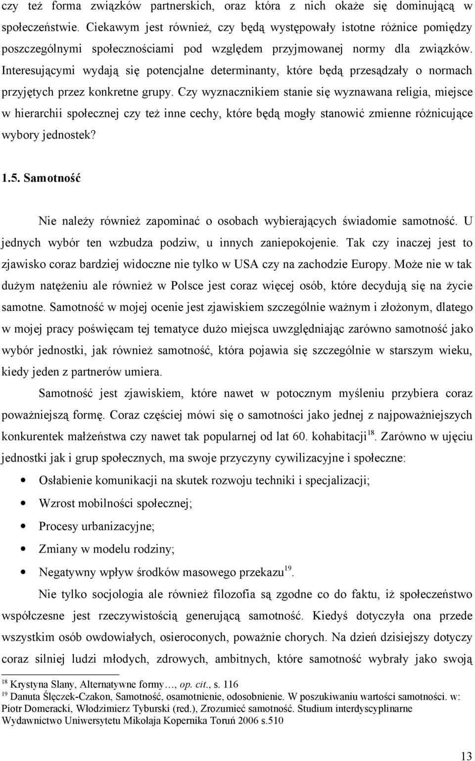 Interesującymi wydają się potencjalne determinanty, które będą przesądzały o normach przyjętych przez konkretne grupy.