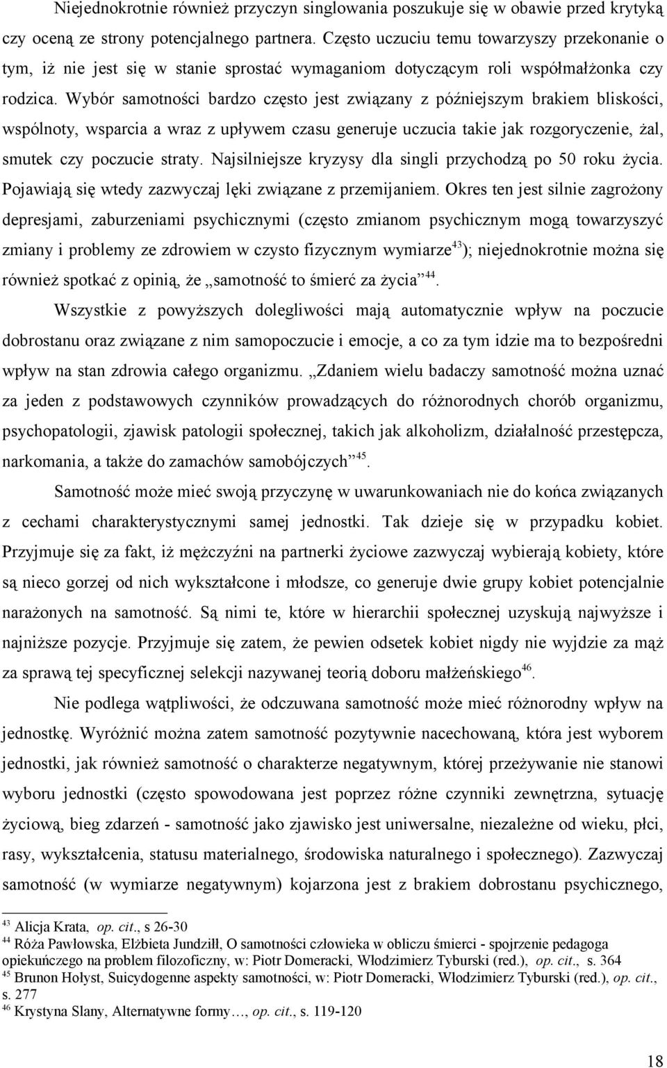 Wybór samotności bardzo często jest związany z późniejszym brakiem bliskości, wspólnoty, wsparcia a wraz z upływem czasu generuje uczucia takie jak rozgoryczenie, żal, smutek czy poczucie straty.