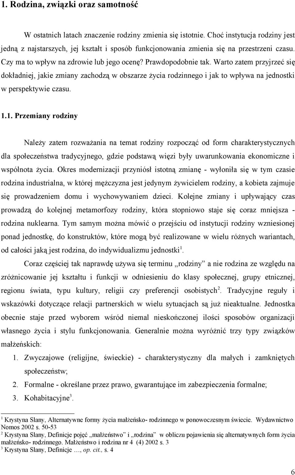 Warto zatem przyjrzeć się dokładniej, jakie zmiany zachodzą w obszarze życia rodzinnego i jak to wpływa na jednostki w perspektywie czasu. 1.