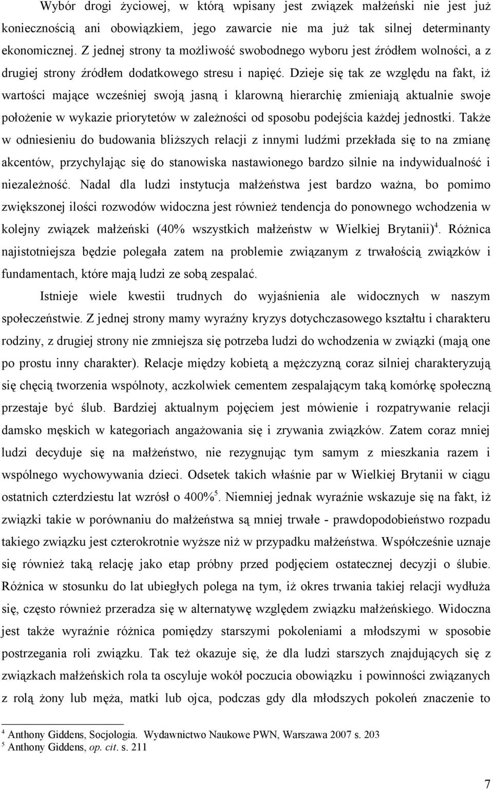 Dzieje się tak ze względu na fakt, iż wartości mające wcześniej swoją jasną i klarowną hierarchię zmieniają aktualnie swoje położenie w wykazie priorytetów w zależności od sposobu podejścia każdej