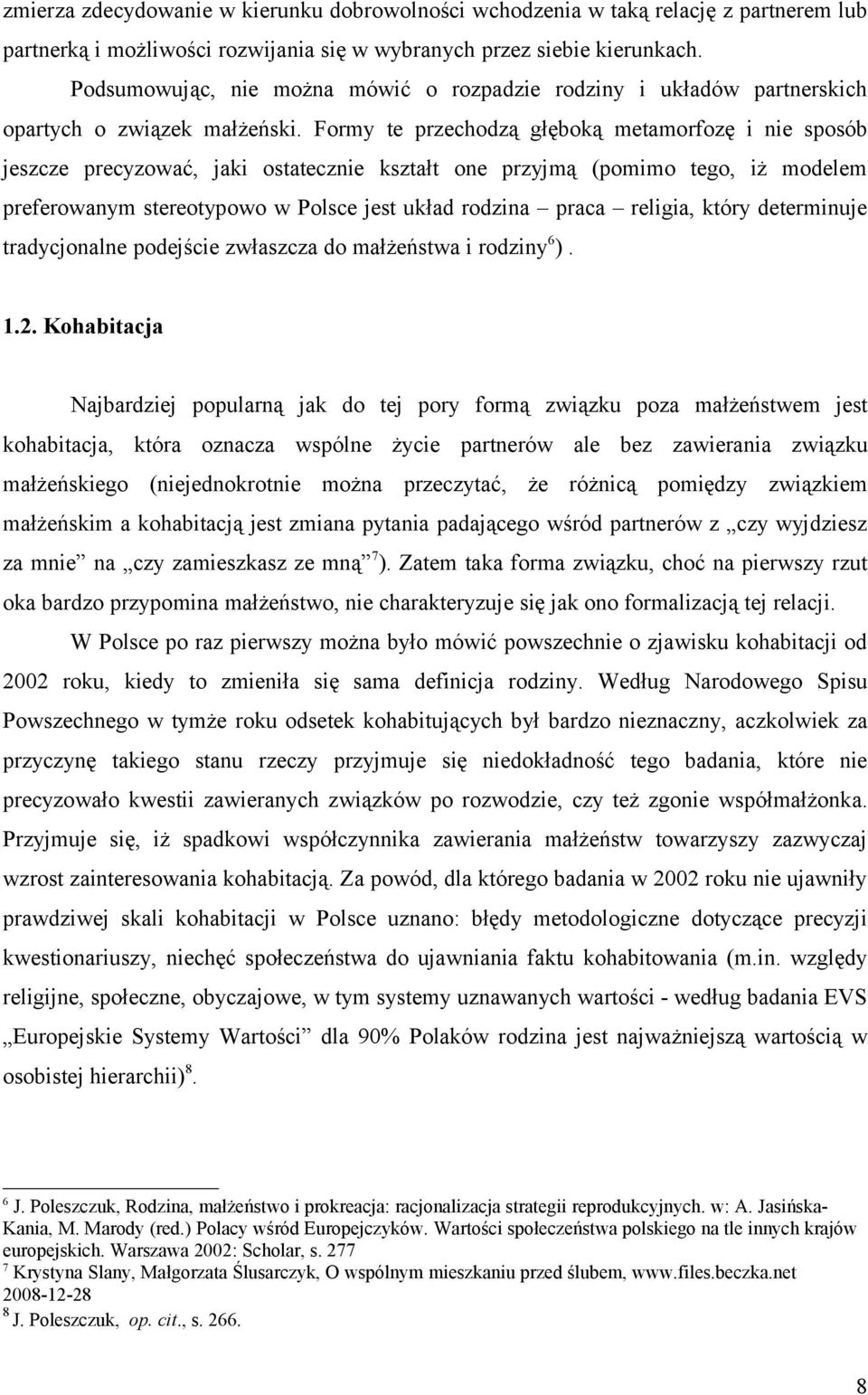 Formy te przechodzą głęboką metamorfozę i nie sposób jeszcze precyzować, jaki ostatecznie kształt one przyjmą (pomimo tego, iż modelem preferowanym stereotypowo w Polsce jest układ rodzina praca