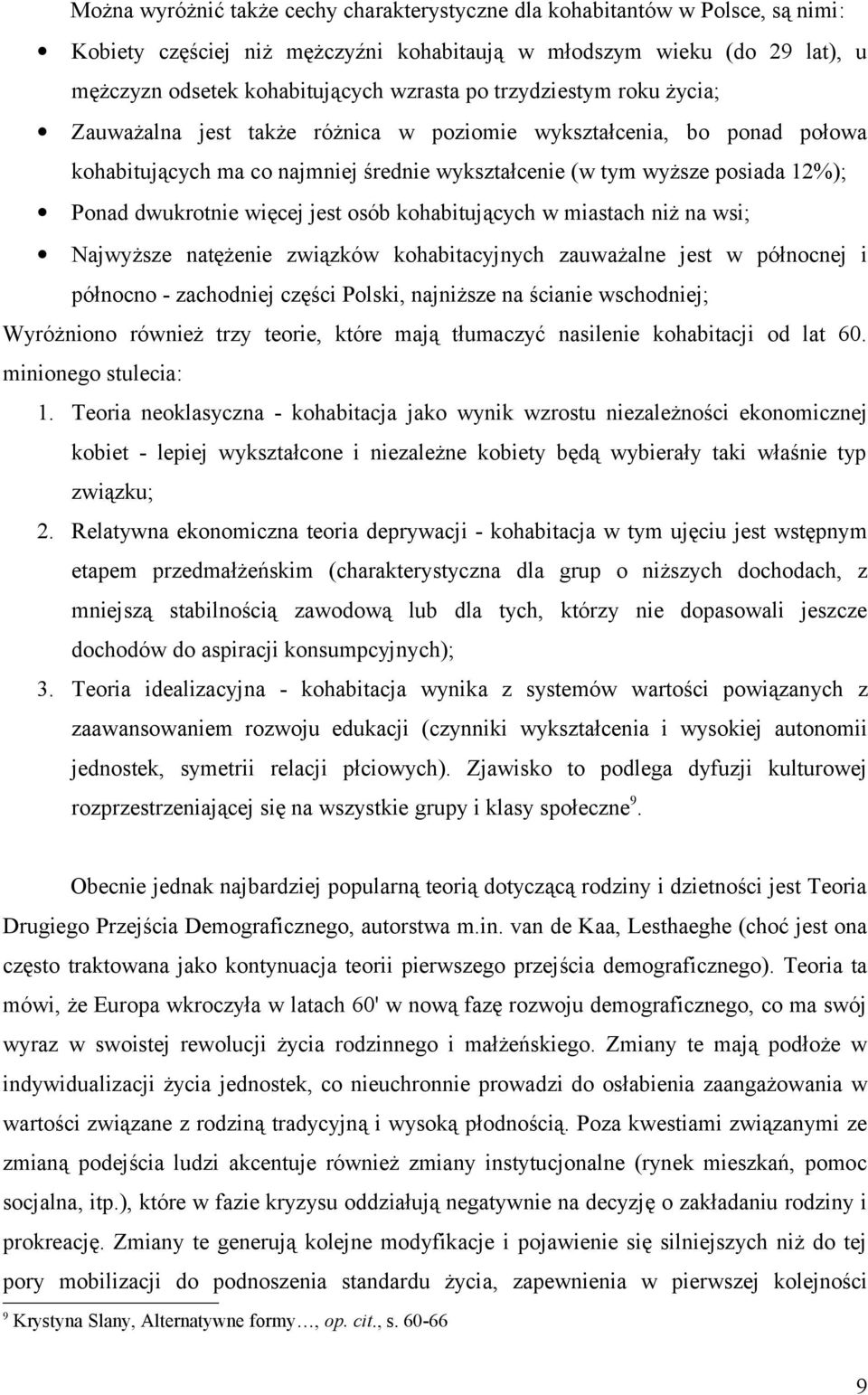 więcej jest osób kohabitujących w miastach niż na wsi; Najwyższe natężenie związków kohabitacyjnych zauważalne jest w północnej i północno - zachodniej części Polski, najniższe na ścianie wschodniej;