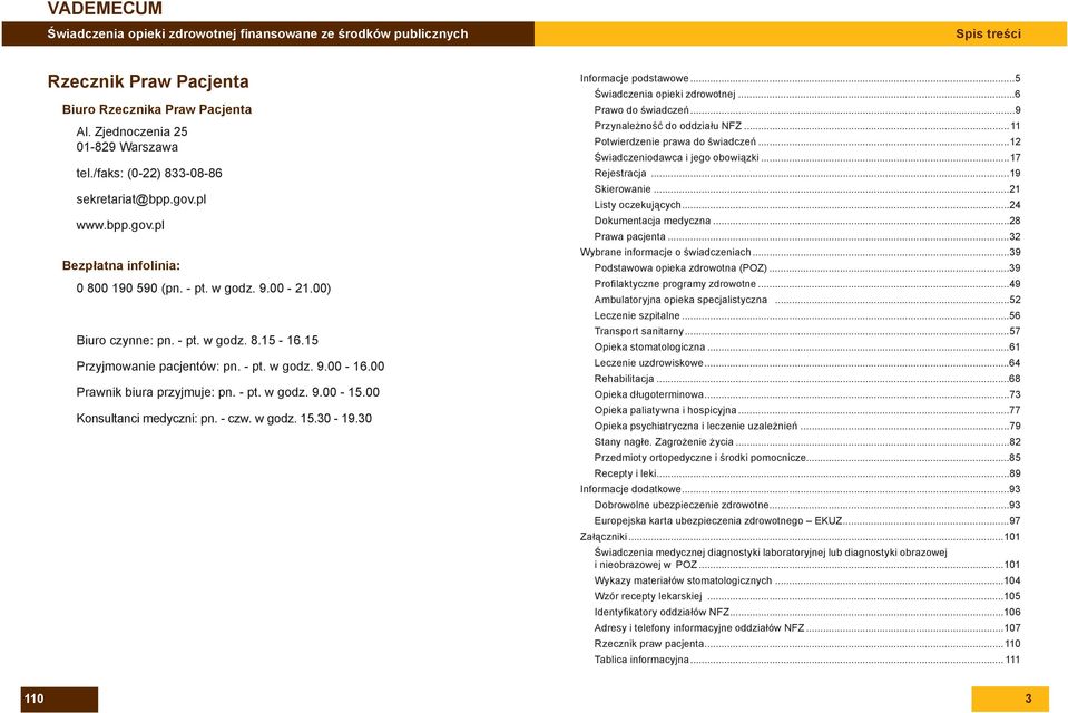 00 Konsultanci medyczni: pn. - czw. w godz. 15.30-19.30 Informacje podstawowe...5 Świadczenia opieki zdrowotnej...6 Prawo do świadczeń...9 Przynależność do oddziału NFZ.