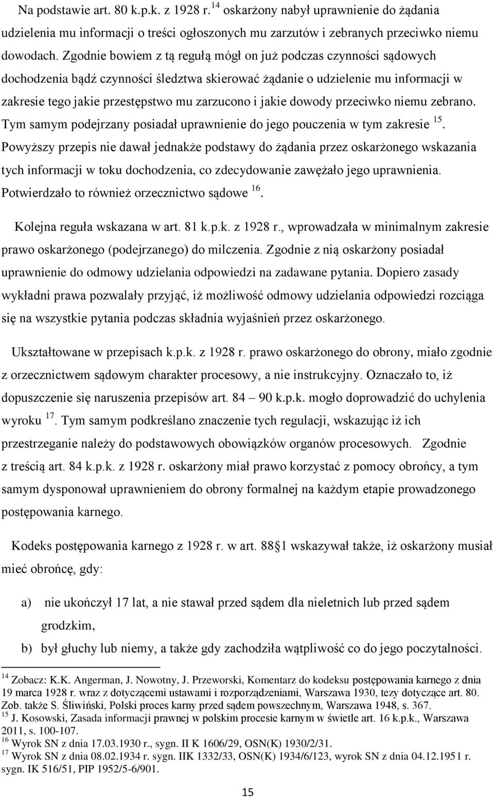 jakie dowody przeciwko niemu zebrano. Tym samym podejrzany posiadał uprawnienie do jego pouczenia w tym zakresie 15.