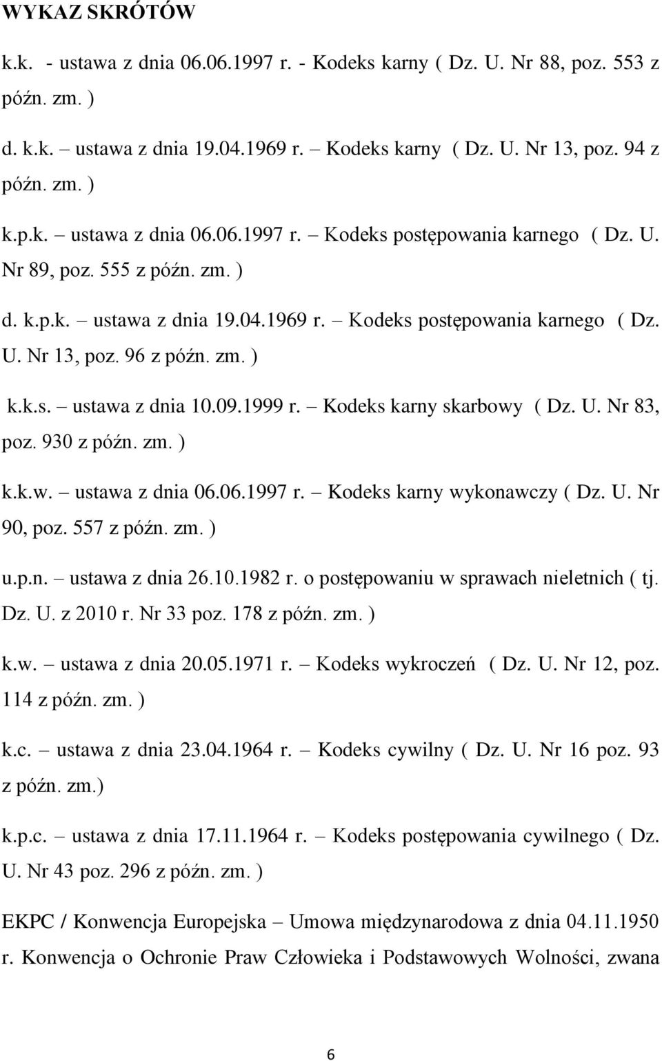 U. Nr 83, poz. 930 z późn. zm. ) k.k.w. ustawa z dnia 06.06.1997 r. Kodeks karny wykonawczy ( Dz. U. Nr 90, poz. 557 z późn. zm. ) u.p.n. ustawa z dnia 26.10.1982 r.