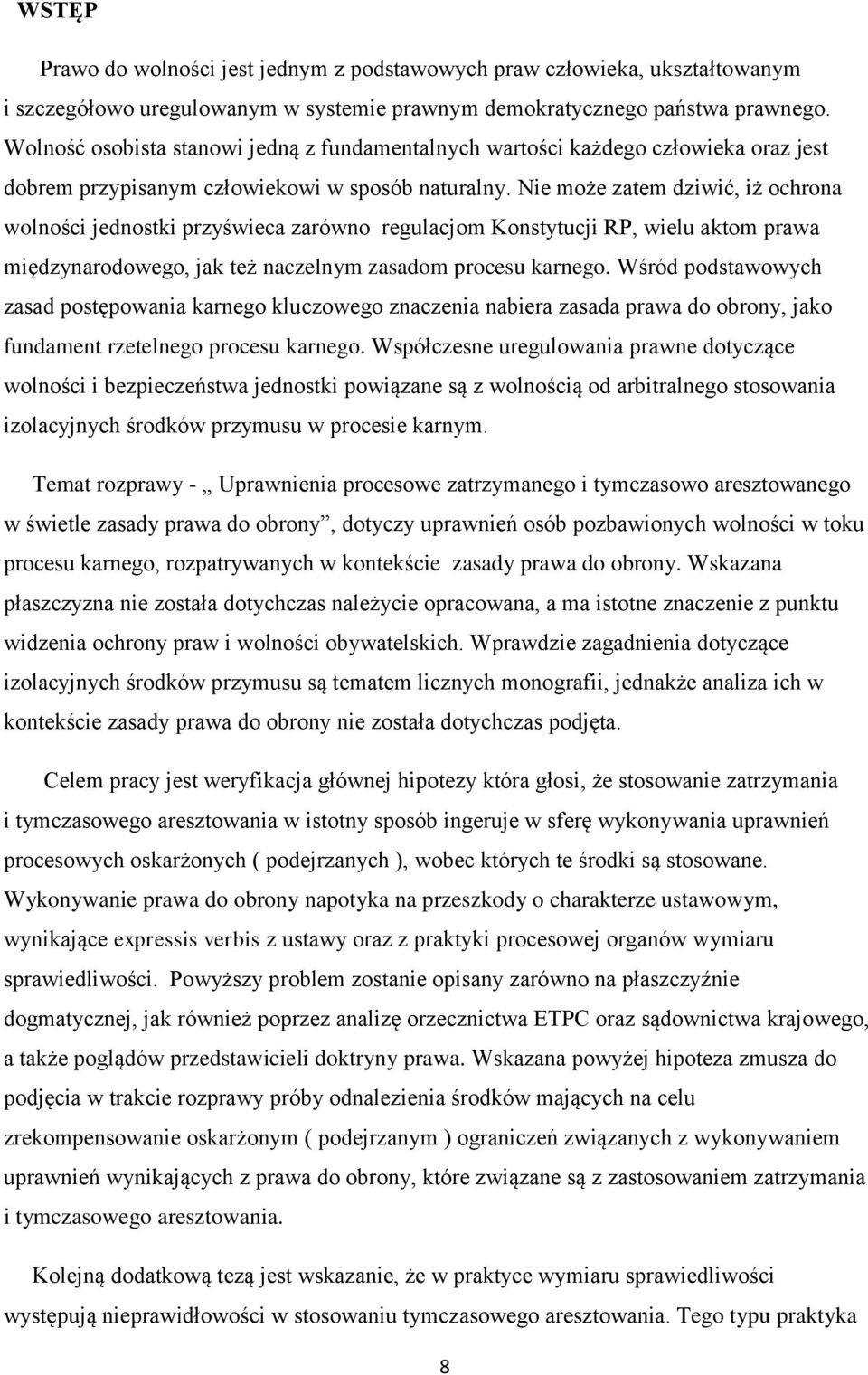 Nie może zatem dziwić, iż ochrona wolności jednostki przyświeca zarówno regulacjom Konstytucji RP, wielu aktom prawa międzynarodowego, jak też naczelnym zasadom procesu karnego.