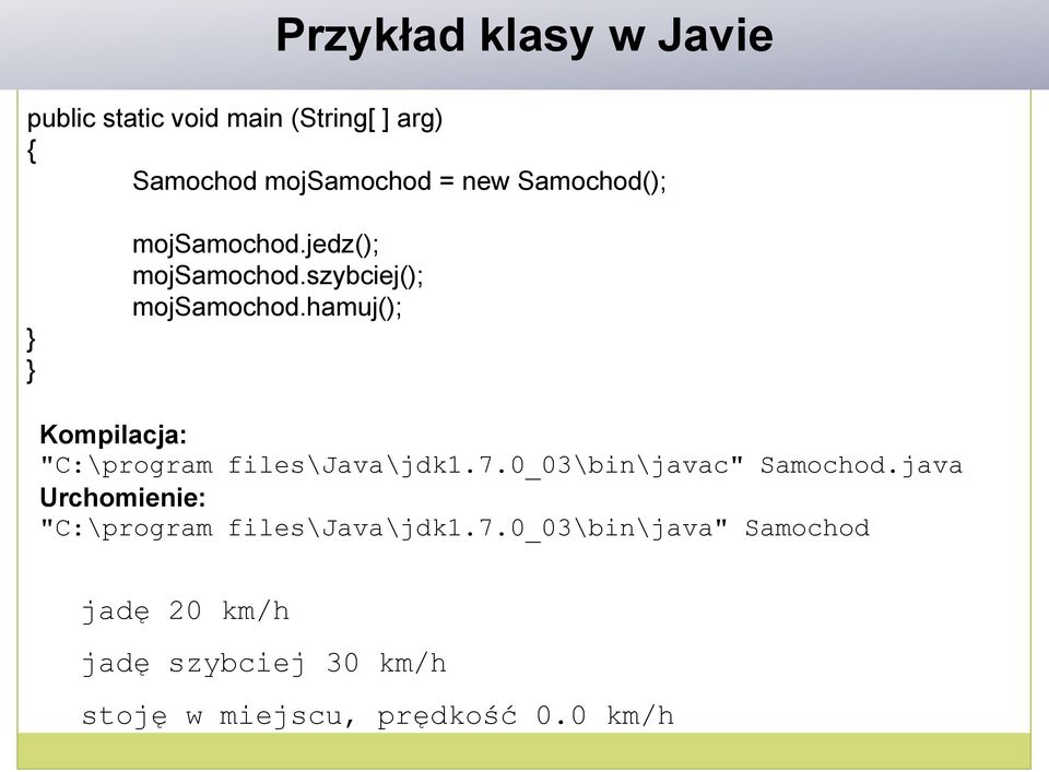 hamuj(); Kompilacja: "C:\program files\java\jdk1.7.0_03\bin\javac" Samochod.