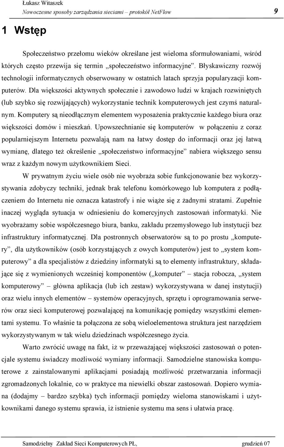 Dla większości aktywnych społecznie i zawodowo ludzi w krajach rozwiniętych (lub szybko się rozwijających) wykorzystanie technik komputerowych jest czymś naturalnym.