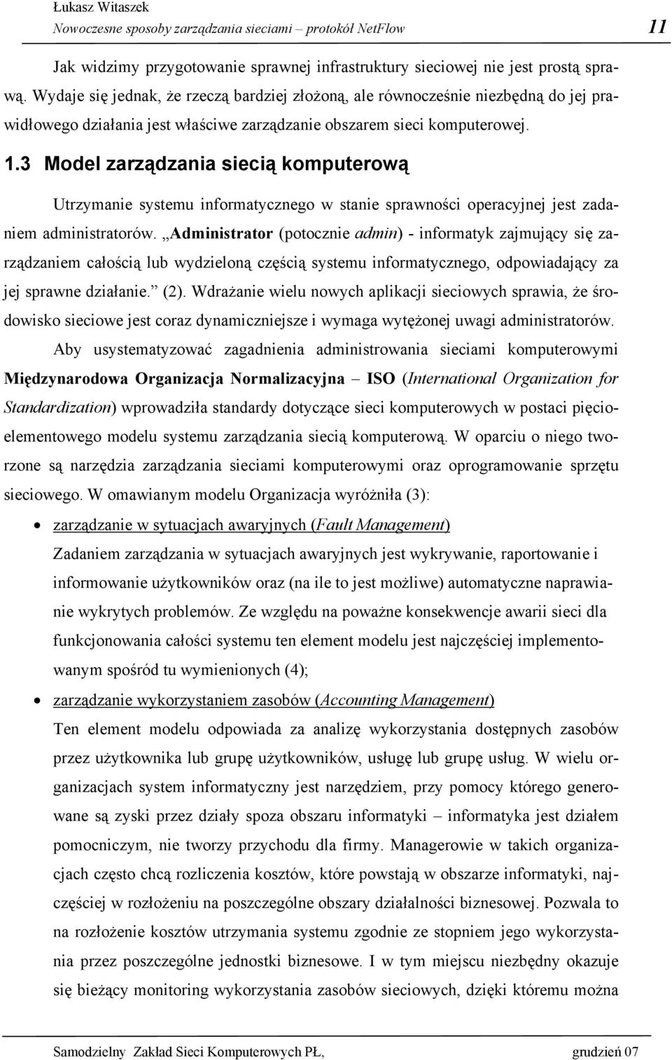 3 Model zarządzania siecią komputerową Utrzymanie systemu informatycznego w stanie sprawności operacyjnej jest zadaniem administratorów.