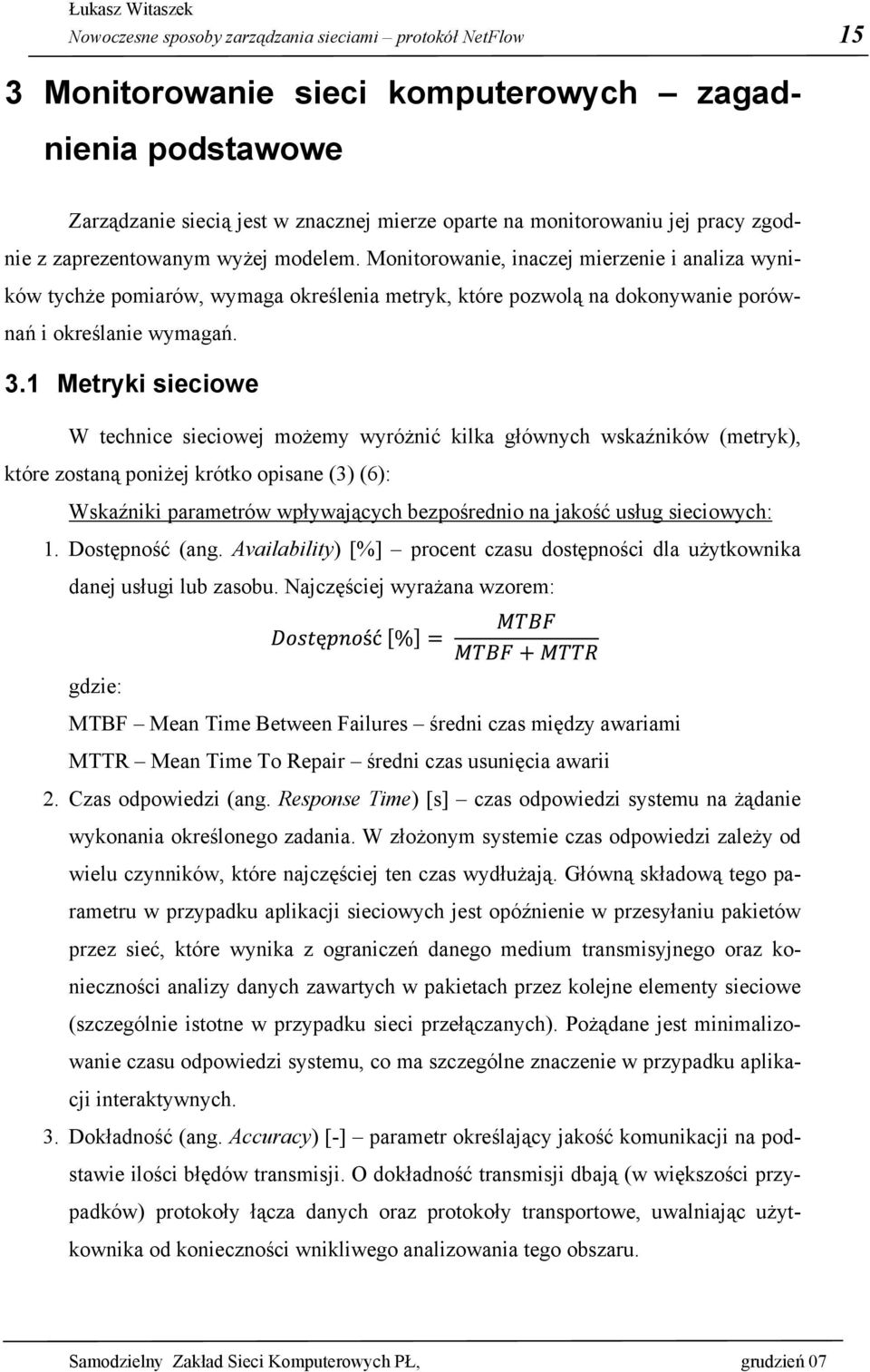 1 Metryki sieciowe W technice sieciowej możemy wyróżnić kilka głównych wskaźników (metryk), które zostaną poniżej krótko opisane (3) (6): Wskaźniki parametrów wpływających bezpośrednio na jakość