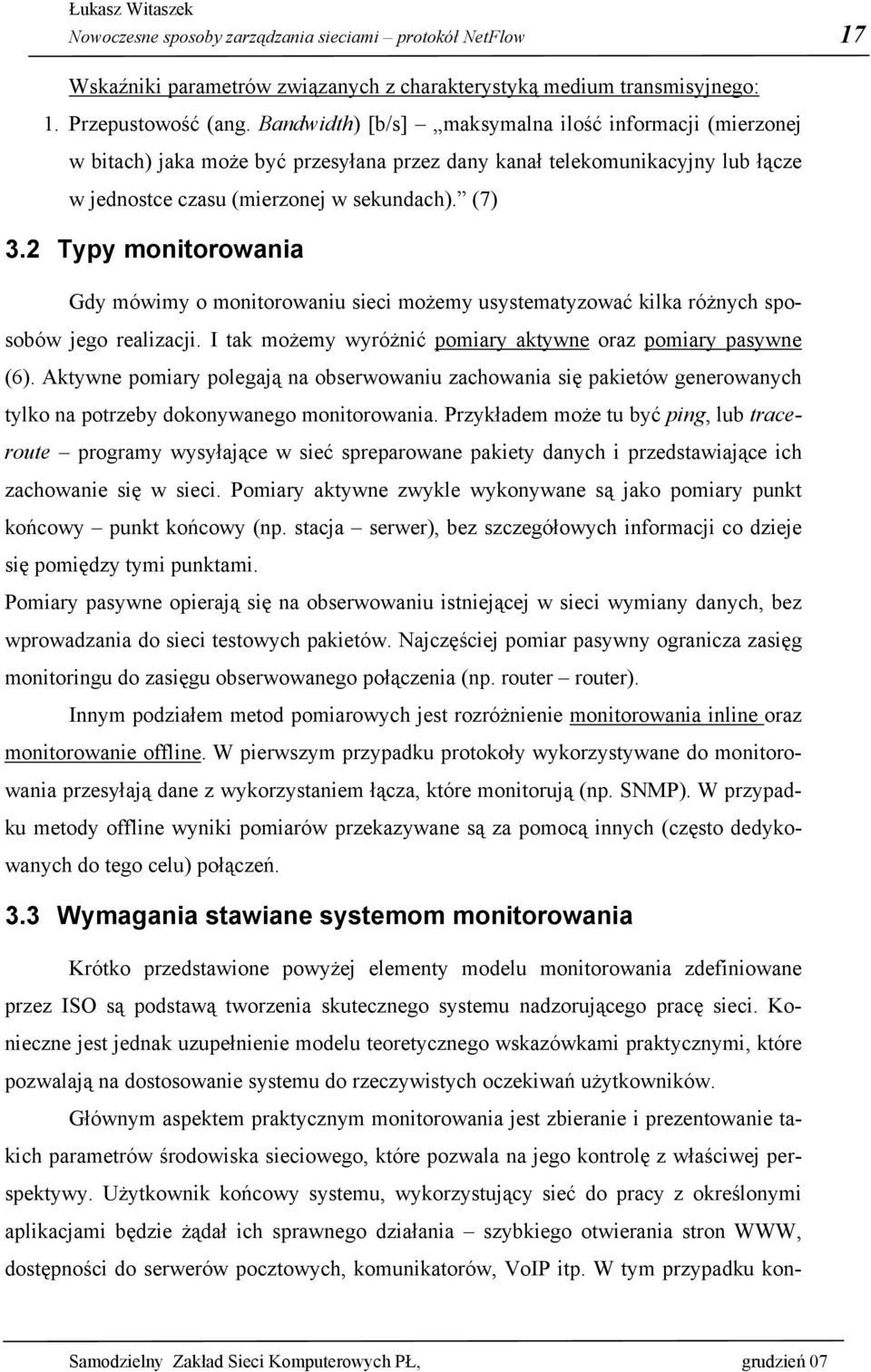 2 Typy monitorowania Gdy mówimy o monitorowaniu sieci możemy usystematyzować kilka różnych sposobów jego realizacji. I tak możemy wyróżnić pomiary aktywne oraz pomiary pasywne (6).